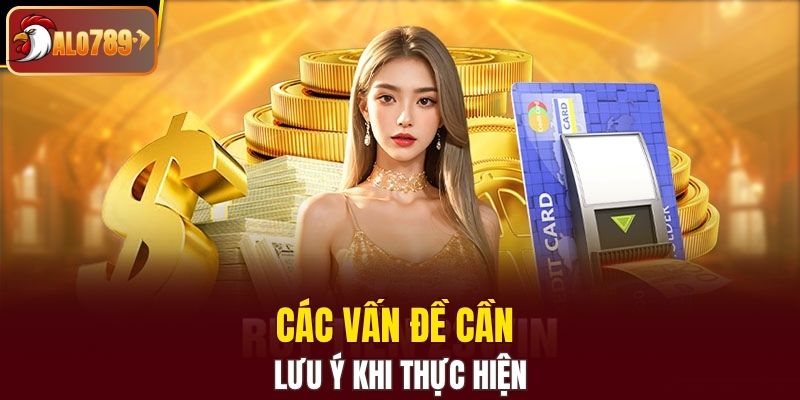 Các vấn đề cần lưu ý khi thực hiện rút tiền Alo789