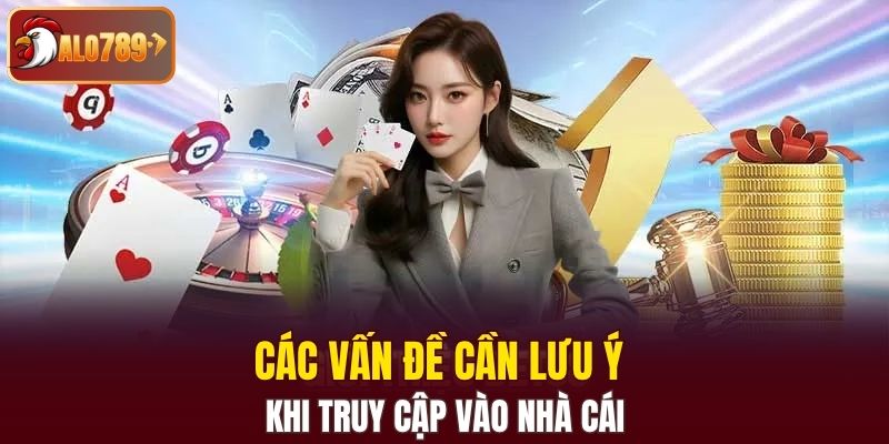 Các vấn đề cần lưu ý khi truy cập vào nhà cái