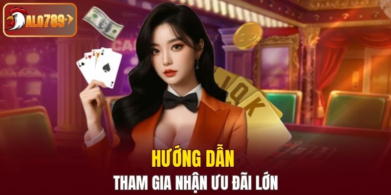 Hướng dẫn tham gia nhận ưu đãi lớn