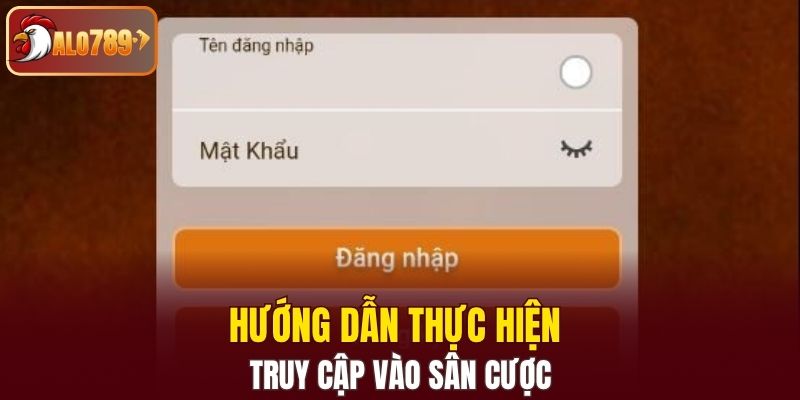 Hướng dẫn thực hiện truy cập vào sân cược
