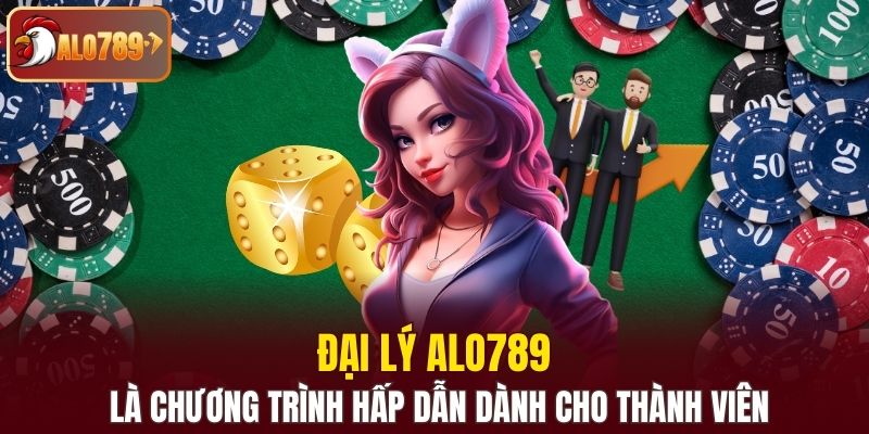 Đại lý Alo789 là chương trình hấp dẫn dành cho thành viên