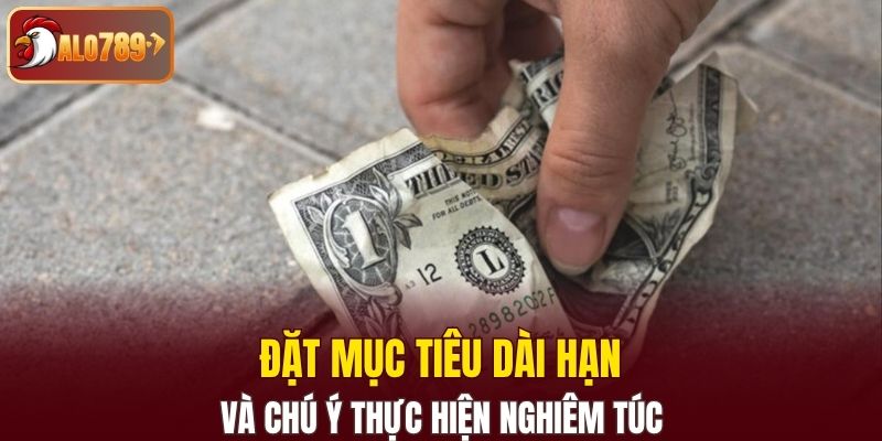 Đặt mục tiêu dài hạn và chú ý thực hiện nghiêm túc