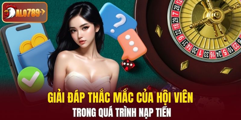 Giải đáp thắc mắc của hội viên trong quá trình nạp tiền