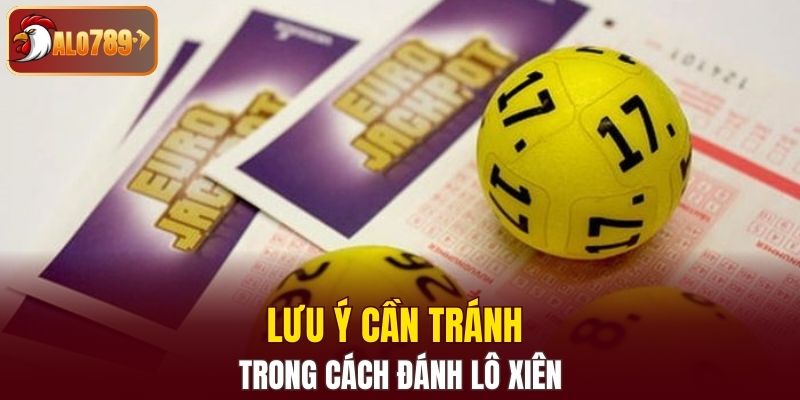 Lưu ý cần tránh trong cách đánh lô xiên