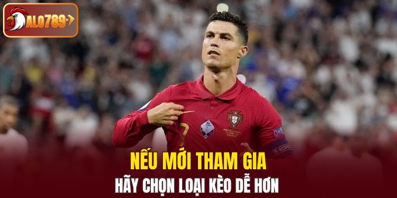 Nếu mới tham gia hãy chọn loại kèo dễ hơn 