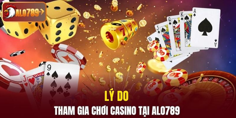 Tại sao nên tham gia chơi tại casino nhà cái Alo789 