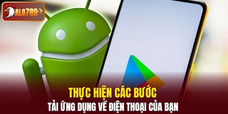 Thực hiện các bước tải ứng dụng về điện thoại của bạn 