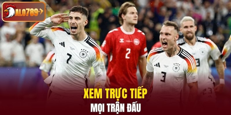 Xem trực tiếp mọi trận đấu, đặt cược tức thì